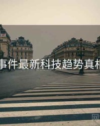 91大事件最新科技趋势真相还原