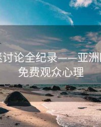 热辣影迷讨论全纪录——亚洲欧美在线免费观众心理