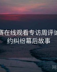 每日大赛在线观看专访周评论家：合约纠纷幕后故事