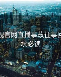 妖精影视官网直播事故往事回顾，避坑必读