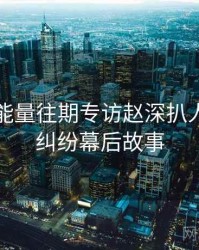 黑料正能量往期专访赵深扒人：合约纠纷幕后故事