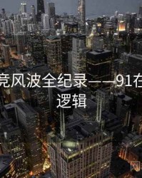 重磅电竞风波全纪录——91在线热度逻辑